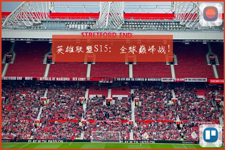 英雄联盟S15：全球巅峰战！