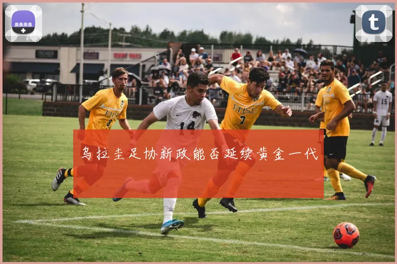 乌拉圭足协新政能否延续黄金一代