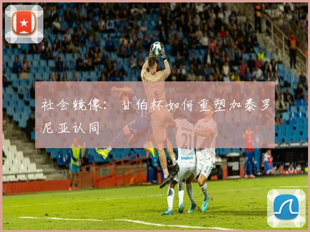 社会镜像：甘伯杯如何重塑加泰罗尼亚认同